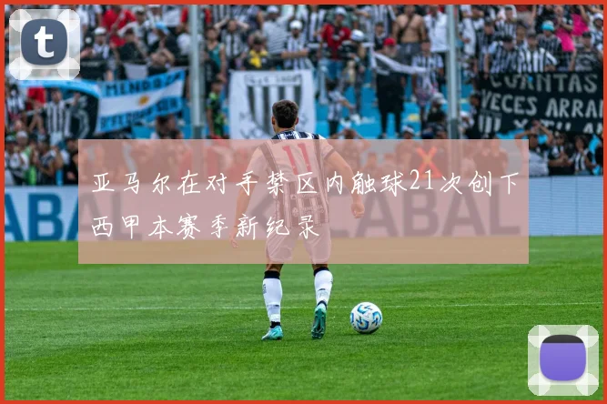 亚马尔在对手禁区内触球21次创下西甲本赛季新纪录